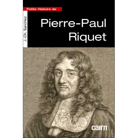 Petite histoire de Pierre-Paul Riquet - J.-Ch. Sanchez